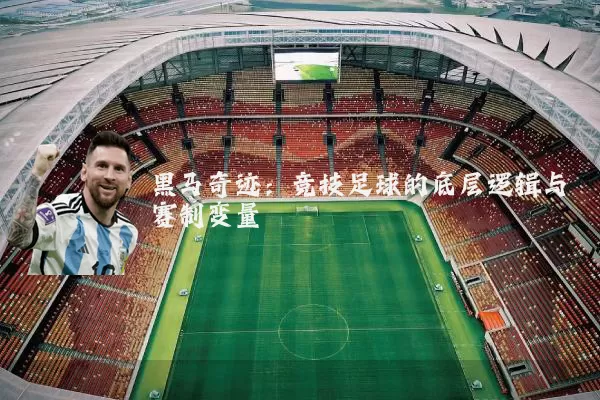 黑马奇迹：竞技足球的底层逻辑与赛制变量