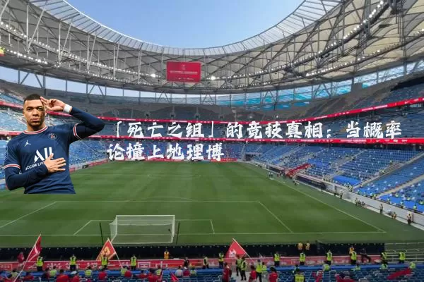 「死亡之组」的竞技真相：当概率论撞上地理博弈