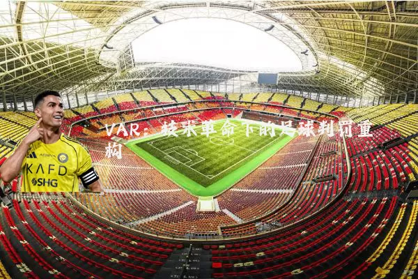 VAR:技术革命下的足球判罚重构