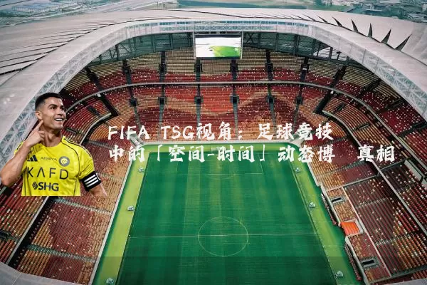 FIFA TSG视角:足球竞技中的「空间-时间」动态博弈真相