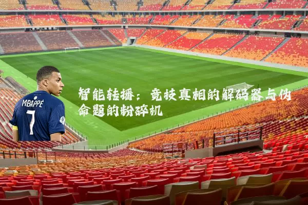 智能转播:竞技真相的解码器与伪命题的粉碎机