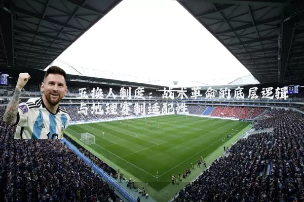 五换人制度：战术革命的底层逻辑与地理赛制适配性