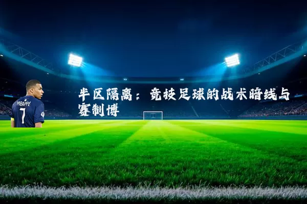 半区隔离：竞技足球的战术暗线与赛制博弈
