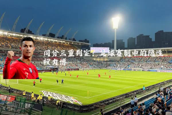 同分三重判定:足球赛制中的隐性权力博弈
