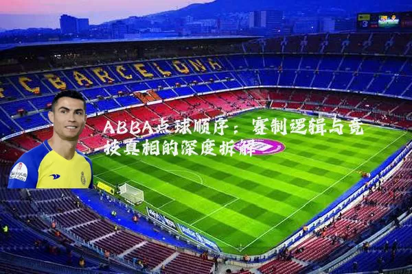 ABBA点球顺序:赛制逻辑与竞技真相的深度拆解
